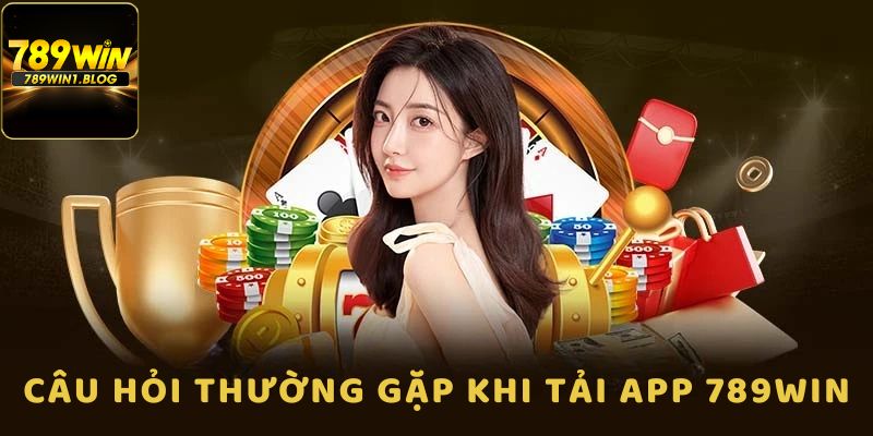 Tải App 789Win: Hướng Dẫn Chi Tiết Với Trải Nghiệm Tuyệt Vời 4 Tổng hợp giải đáp từ hệ thống về câu hỏi thường gặp